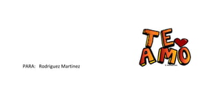 PARA: Rodriguez Martinez
 