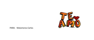 PARA: Matamoros Carlos
 