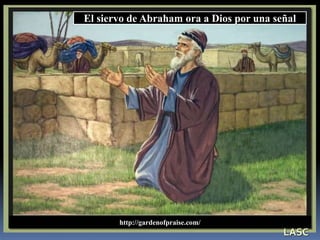 El siervo de Abraham ora a Dios por una señal
LASC
http://gardenofpraise.com/
 