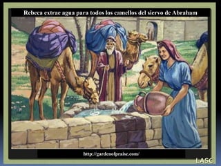 Rebeca extrae agua para todos los camellos del siervo de Abraham
LASC
http://gardenofpraise.com/
 