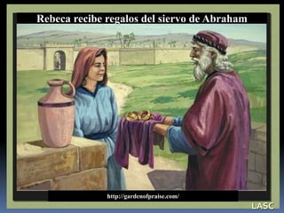 Rebeca recibe regalos del siervo de Abraham
LASC
http://gardenofpraise.com/
 