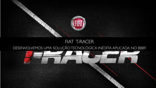 FIAT T-RACER
DESENVOLVEMOS UMA SOLUÇÃO TECNOLÓGICA INÉDITA APLICADA NO BBB9
 