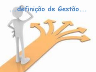 ...definição de Gestão...
 