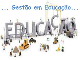 ... Gestão em Educação...
 