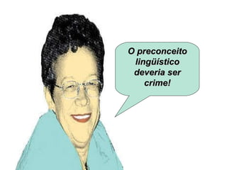 O preconceito lingüístico deveria ser crime! 