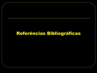 Referências Bibliográficas
 