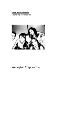 Sobre a possibilidade
Sobre a possibilidade
Welington Corporation
 