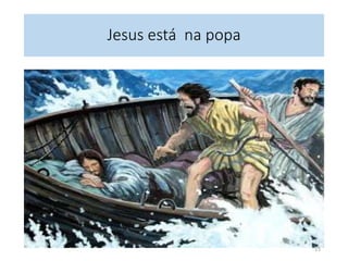 Jesus está na popa 
15 
 