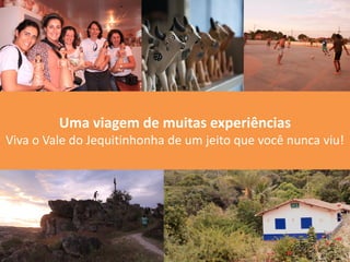 Uma viagem de muitas experiências
Viva o Vale do Jequitinhonha de um jeito que você nunca viu!
 