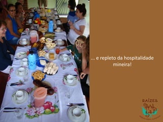 ... e repleto da hospitalidade
mineira!
 