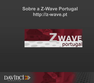 Sobre a Z-Wave Portugal
    http://z-wave.pt
 
