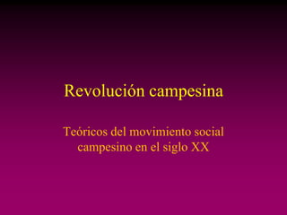 Revolución campesina
Teóricos del movimiento social
campesino en el siglo XX

 