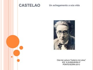 CASTELAO Un achegamento a súa vida
Club de Lectura “Caderno do Lérez”
IES “A XUNQUEIRA II”
PONTEVEDRA-2013
 