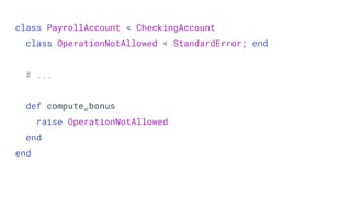 class PayrollAccount < CheckingAccount
class OperationNotAllowed < StandardError; end
# ...
def compute_bonus
raise OperationNotAllowed
end
end
 