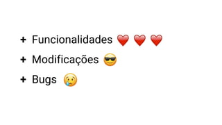 + Funcionalidades
+ Modificações
+ Bugs
 