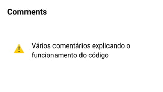 Vários comentários explicando o
funcionamento do código
Comments
 