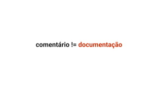 comentário != documentação
 