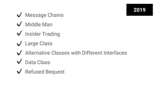 Message Chains
Middle Man
Insider Trading
Large Class
Alternative Classes with Different Interfaces
Data Class
Refused Bequest
2019
 