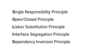 Single Responsibility Principle
Open/Closed Principle
Liskov Substitution Principle
Interface Segregation Principle
Dependency Inversion Principle
 