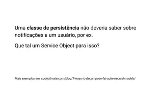 Uma classe de persistência não deveria saber sobre
notificações a um usuário, por ex.
Que tal um Service Object para isso?
Mais exemplos em: codeclimate.com/blog/7-ways-to-decompose-fat-activerecord-models/
 