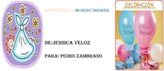 BIENVENIDA A MI BEBY SHOWER




DE:JESSICA VELOZ

PARA: PEDRO ZAMBRANO
 