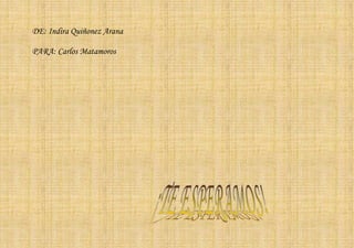 DE: Indira Quiñonez Arana

PARA: Carlos Matamoros
 