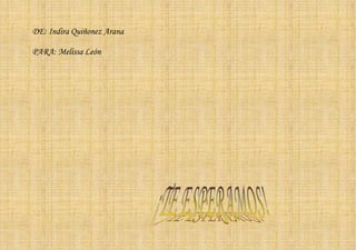 DE: Indira Quiñonez Arana

PARA: Melissa León
 