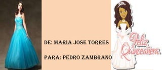 DE: MARIA JOSE TORRES

Para: PEDRO ZAMBRANO
 
