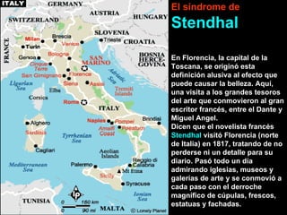 El síndrome de   Stendhal En Florencia, la capital de la Toscana, se originó esta definición alusiva al efecto que puede c...