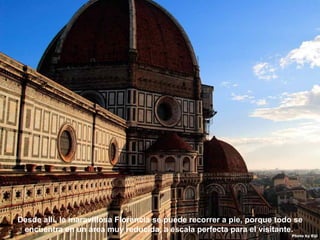 Desde allí, la maravillosa Florencia se puede recorrer a pie, porque todo se encuentra en un área muy reducida, a escala p...