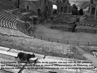 07/05/13
05:06 p.m.
11
El Campanile, diseñado por Giotto, es de cuento, con sus más de 400 peldaños
que suben a la cima, desde la que se observa una panorámica de Florencia, con
los blancos mármoles de las iglesias contrastando con el terracota de los tejados
 