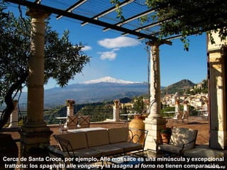 07/05/13
05:06 p.m.
20Cerca de Santa Croce, por ejemplo, Alle mossace es una minúscula y excepcional
trattoria: los spaghetti alle vongole y la lasagna al forno no tienen comparación.
 