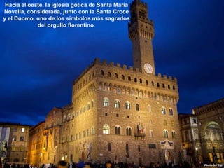 07/05/13
05:06 p.m.
27
Hacia el oeste, la iglesia gótica de Santa María
Novella, considerada, junto con la Santa Croce
y el Duomo, uno de los símbolos más sagrados
del orgullo florentino
 