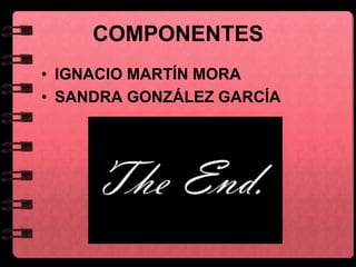 COMPONENTES
• IGNACIO MARTÍN MORA
• SANDRA GONZÁLEZ GARCÍA
 