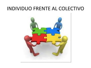 INDIVIDUO FRENTE AL COLECTIVO
 
