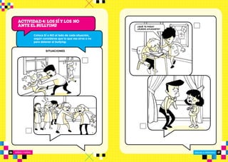 NIÑOS Y NIÑAS ESCUELA PRIMARIA
ESCUELA PRIMARIA 2726
ACTIVIDAD 4: LOS SÍ Y LOS NO
ANTE EL BULLYING
Coloca SÍ o NO al lado de cada situación,
según consideres que lo que ves sirve o no
para detener el bullying.
SITUACIONES
¿QUÉ TE PASA?
¿PUEDO AYUDARTE?
 