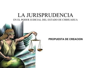 LA JURISPRUDENCIA EN EL PODER JUDICIAL DEL ESTADO DE CHIHUAHUA ,[object Object]