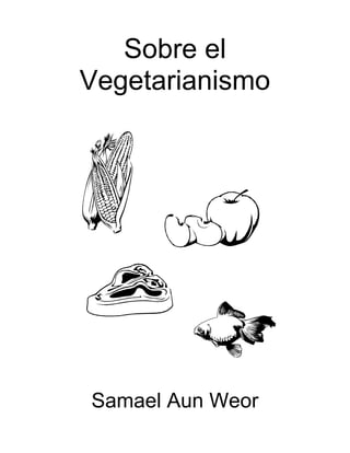 Sobre el
Vegetarianismo
Samael Aun Weor
 