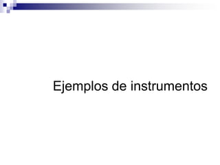 Ejemplos de instrumentos
 