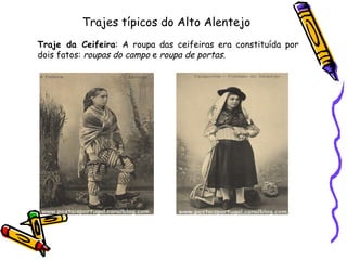 Trajes típicos do Alto Alentejo  Traje da Ceifeira : A roupa das ceifeiras era constituída por dois fatos:  roupas do campo  e  roupa de portas. 