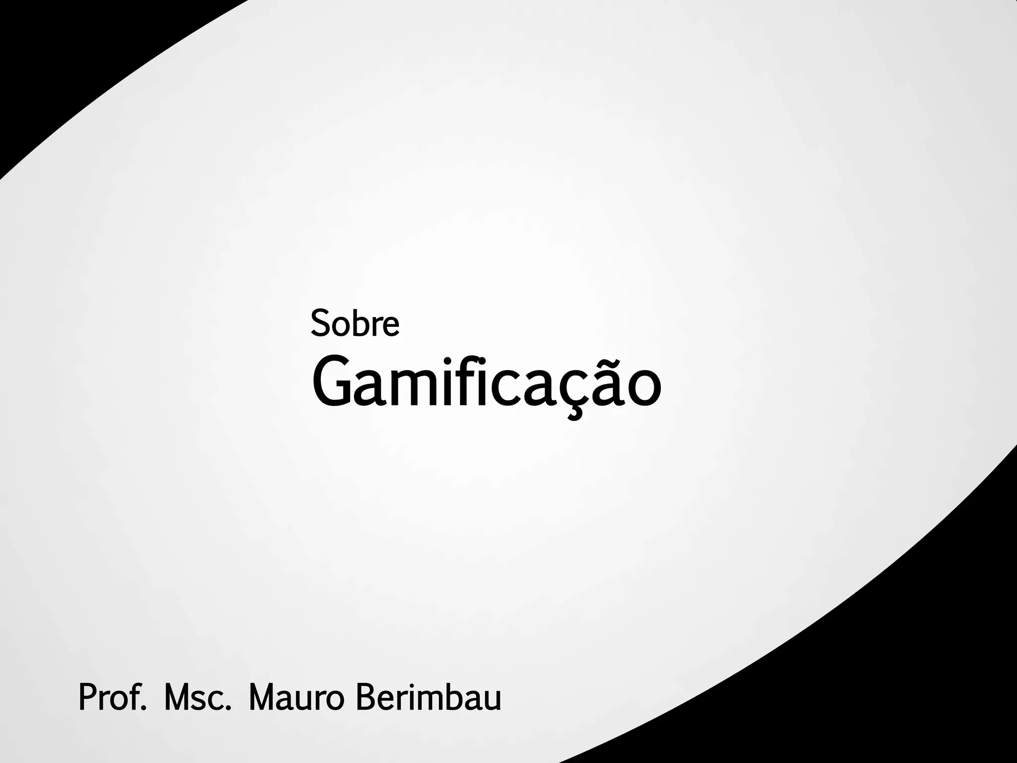 Sobre

             Gamificação



Prof. Msc. Mauro Berimbau
 