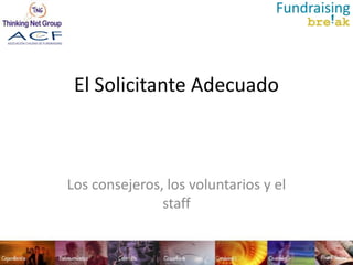 El Solicitante Adecuado



Los consejeros, los voluntarios y el
               staff
 