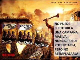 NO PUEDE
SUSTITUIR A
UNA CAMPAÑA
MASIVA
NUNCA, PUEDE
POTENCIARLA,
PERO NO
REEMPLAZARLA