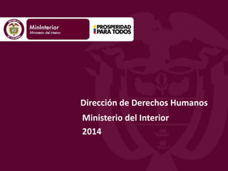 Dirección de Derechos Humanos 
Ministerio del Interior 
2014 
 