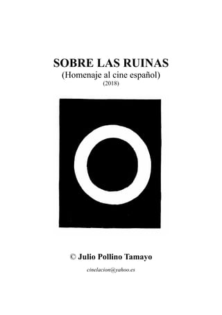SOBRE LAS RUINAS
(Homenaje al cine español)
(2018)
© Julio Pollino Tamayo
cinelacion@yahoo.es
 
