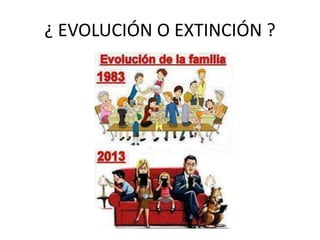¿ EVOLUCIÓN O EXTINCIÓN ?
 