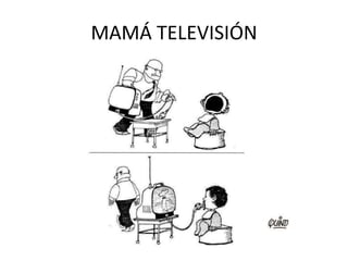 MAMÁ TELEVISIÓN
 