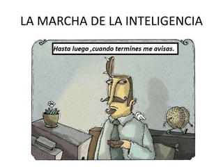 LA MARCHA DE LA INTELIGENCIA
 