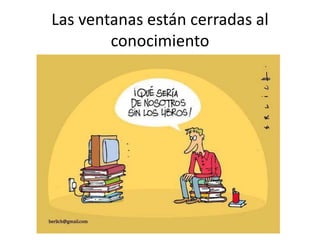 Las ventanas están cerradas al
conocimiento