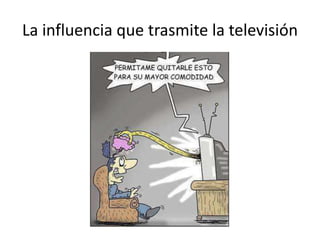 La influencia que trasmite la televisión
 